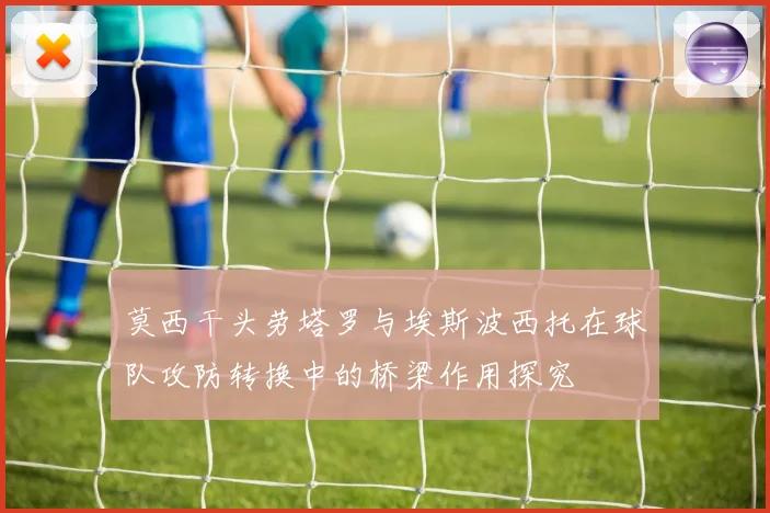 莫西干头劳塔罗与埃斯波西托在球队攻防转换中的桥梁作用探究