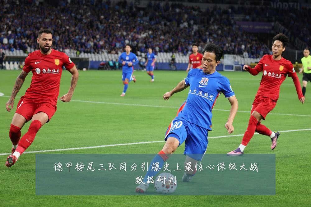 德甲榜尾三队同分引爆史上最惊心保级大战数据研判