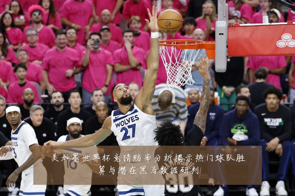 美加墨世界杯竞猜赔率分析揭示热门球队胜算与潜在黑马数据研判